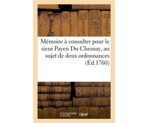 Mémoire à consulter pour le sieur Payen Du Chesnay, au sujet de deux ordonnances de l'intendant De la généralité de Caen, qui le destituent de ses fonctions de premier échevin d'Avranches - Payen Du C