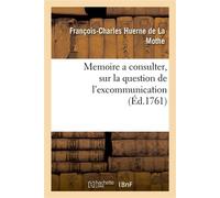Memoire a consulter, sur la question de l'excommunication Que l'on prétend encourue par le seul fait d'acteurs de la Comédie françoise - François-Charles Huerne de La Mothe - Hachette Bnf - broché - L