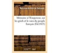 Mémoire à l'Empereur, sur les griefs et le voeu du peuple français Narcisse-Achille de Salvandy (Auteur)