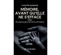 Mémoire,avant qu'elle ne s'efface Tome I : Des origines jusqu'au bout du bout de l'enfance - Philippe Garenne - Le Lys Bleu - broché - Roman