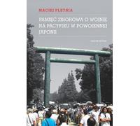 Mémoire collective de la guerre du Pacifique dans le Japon d'après-guerre - Maciej Pletnia (Literatur, Geschichte auf Polnisch)