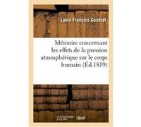 Mémoire concernant les effets de la pression atmosphérique sur le corps humain et l'application Louis-François Gondret (Auteur)