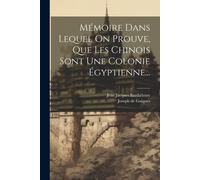 Mémoire Dans Lequel On Prouve, Que Les Chinois Sont Une Colonie Égyptienne...