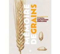 Mémoire De Grains - Vivescia, Une Histoire Céréalière