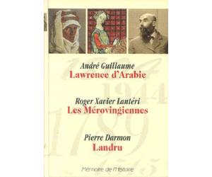 Memoire de L Histoire (Selection du Readers Digest)) : Lawrence d'Arabie (Andre Guillaume), Les Merovingiennes (Roger Xavier Lanteri), Landru (Pierre Darmont) 559 pages