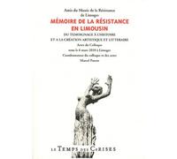 Mémoire de la Résistance en Limousin: Du témoignage à l'histoire et à la création artistique et littéraire