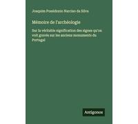 Mémoire de l'archéologie: Sur la véritable signification des signes qu'on voit gravés sur les anciens monuments du Portugal