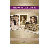 Mémoire de l'ombre Une famille française en Algérie 1868-1944 - Madeleine Touria Godard - L'harmattan - broché - Récit
