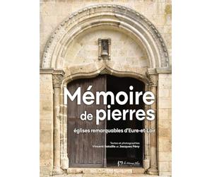 Mémoire de pierres: Eglises remarquables d'Eure-et-Loir