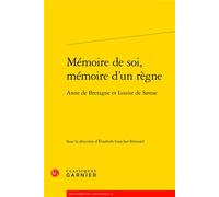 Mémoire de soi, mémoire d'un règne Anne de Bretagne et Louise de Savoie - Collectif - Classiques Garnier - broché - Essai