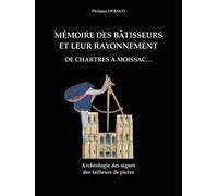 Mémoire des bâtisseurs et leur rayonnement. De Chartres à Moissacâ?¦ : Archéologie des signes des tailleurs de pierre