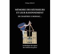 Mémoire des bâtisseurs et leur rayonnement. De Chartres à Moissac... Archéologie des signes des tailleurs de pierre - Philippe Debaud - Illustria Libr.des Musees - relié - Essai