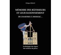 Mémoire des bâtisseurs et leur rayonnement. De Chartres à Moissacâ?¦ : Archéologie des signes des tailleurs de pierre