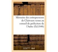 Mémoire des entrepreneurs de Clairvaux venus au conseil de préfecture de l'Aube (Éd.1848) , en réponse aux griefs articulés dans la demande en résiliation du marché du 14 décembre 1847 - Collectif - H
