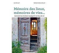 Mémoire des lieux, mémoires de vies...: Comment nos émotions imprègnent nos lieux de vie