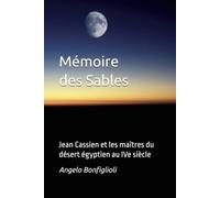 Mémoire des Sables: Jean Cassien et les maîtres du désert égyptien au IVe siècle