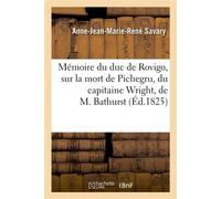 Mémoire du duc de Rovigo, sur la mort de Pichegru, du capitaine Wright, de M. Bathurst , et sur quelques autres circonstances de sa vie - Anne-Jean-Marie-René Savary - Hachette Bnf - broché - Livre