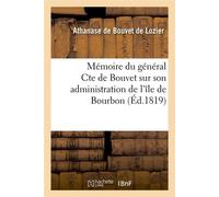 Mémoire du général Cte de Bouvet sur son administration de l'île de Bourbon (Éd.1819) Athanase Bouvet De Lozier (Auteur)