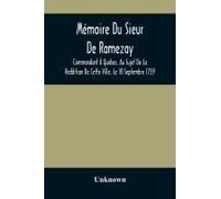 Mémoire Du Sieur De Ramezay, Commandant À Québec, Au Sujet De La Reddition De Cette Ville, Le 18 Septembre 1759, D'après Un Manuscrit Aux Archives Du Bureau De La Marine, À Paris