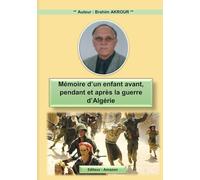 Mémoire d'un enfant avant, pendant et après la guerre d'Algérie: Mémoire d'un Enfant