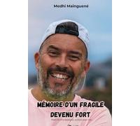 Mémoire d'un Fragile devenu Fort: Rien ne m'a épargné, surtout pas moi.