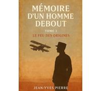 Mémoire d'un homme debout: Tome 1 Le feu des origines