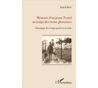 Mémoire d'un jeune Picard au temps des trente glorieuses Chronique des temps passés et à venir - Jean Libert - L'harmattan - broché - Roman