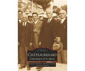 Mémoire en images : Châteaurenard - Chronique d'un siècle