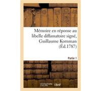 Mémoire en réponse au libelle diffamatoire signé, Guillaume Kornman Dont la plainte en diffamation est rendue avec requête. Partie 1 - Pierre-Augustin Caron de Beaumarchais - Hachette Bnf - broché - L