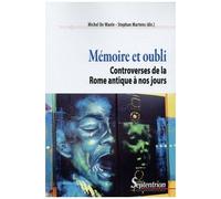 Mémoire Et Oubli - Controverses De La Rome Antique À Nos Jours