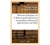 Mémoire Historique Sur Le Berry Et Particulièrement Sur Quelques Châteaux Du Dépt Du Cher, (Ed.1842)
