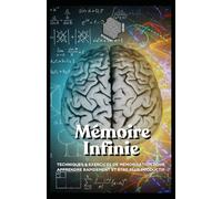 Mémoire Infinie: Techniques & exercices de mémorisation pour apprendre rapidement et être plus productif