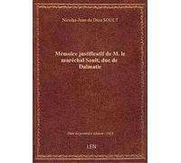 Mémoire justificatif de M. le maréchal Soult, duc de Dalmatie