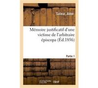 Mémoire justificatif d'une victime de l'arbitraire épiscopa. Partie 1 Abbé Saleur (Auteur)