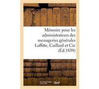 Mémoire justificatif pour les administrateurs des messageries générales Laffitte, Caillard et Cie Désiré Dalloz (Auteur), Philippe Dupin (Auteur), Laborie (Auteur), F. Nicod (Auteur), Jean-Marie Parde