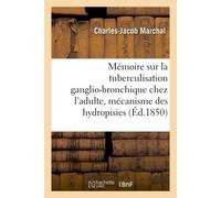 Mémoire : la tuberculisation ganglio-bronchique chez l'adulte, mécanisme des hydropisies en général - Charles-Jacob Marchal - Hachette Bnf - broché - Livre