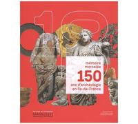 Mémoire Morcelée, 150 Ans D'archéologie En Ile-De-France