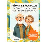 MÉMOIRE & NOSTALGIE : Le Grand Livre de Jeux des Années 50, 60 et 70: Plus de 100 Jeux en GROS CARACTÈRES pour Stimuler la Mémoire des Seniors : Quiz ... Cahier d'Activités Idéal pour Grand-Parents.
