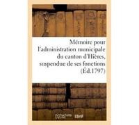 Mémoire pour l'administration municipale du canton d'Hières, suspendue de ses fonctions (Éd.1797) Collectif (Auteur)