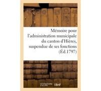Mémoire pour l'administration municipale du canton d'Hières, suspendue de ses fonctions (Éd.1797) Par arrêté de l'administration centrale... - Collectif - Hachette Bnf - broché - Livre