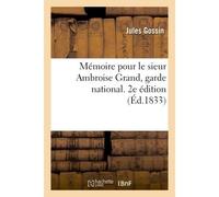 Mémoire pour le sieur Ambroise Grand, garde national. 2e édition De la 4e Compagnie du bataillon de Brienne-le-Château, Aube - Jules Gossin - Hachette Bnf - broché - Livre