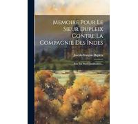 Memoire Pour Le Sieur Dupleix Contre La Compagnie Des Indes: Avec Les Pieces Justificatives...