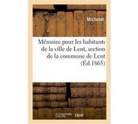 Mémoire pour les habitants de la ville de Lent, section de la commune de Lent Micholet (Auteur), Albert Pommier La Combe (Auteur)