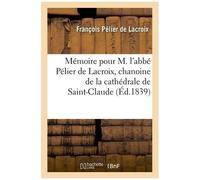 Mémoire Pour M. L'abbé Pélier De Lacroix, Chanoine De La Cathédrale De Saint-Claude, Appelant