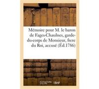 Mémoire pour M. le baron de Fages-Chaulnes, garde-du-corps de Monsieur, frere du Roi, accusé Estienne de. Rédacteur La Rivière (Auteur), Roger-Guillaume Fages-Chaulnes (Auteur), Japiot (Auteur)