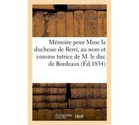 Mémoire pour Mme la duchesse de Berri, au nom et comme tutrice de M. le duc de Bordeaux Dans la cause relative à la possession du domaine de Chambord - Collectif - Hachette Bnf - broché - Livre