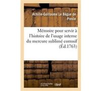 Mémoire pour servir à l'histoire de l'usage interne du mercure sublimé corrosif Achille-Guillaume Le Bègue de Presle (Auteur)
