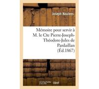 Mémoire Pour Servir À M. Le Cte Pierre-Joseph-Théodore-Jules De Pardaillan (Éd.1867)