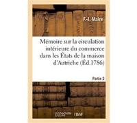 Mémoire raisonné sur la circulation intérieure du commerce dans les États de la maison d'Autriche F.-J. Maire (Auteur)