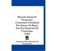 Memoire Statuts Et Prospectus: Concernant L'Academie Des Sciences Et Beaux Arts Des Etats-Unis de L'Amerique (1788) Beaurepaire, Alexandre Marie Quesnay De (Auteur)